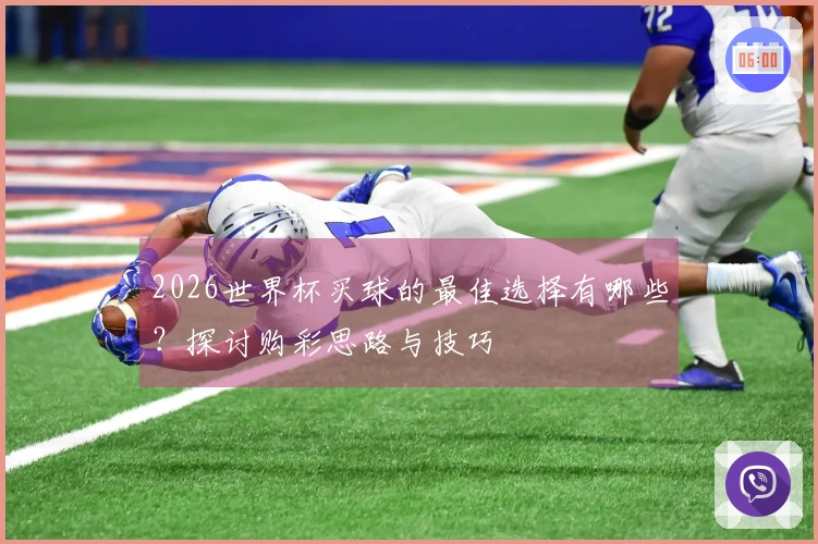 2026世界杯买球的最佳选择有哪些？探讨购彩思路与技巧