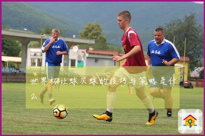 世界杯让球买球的技巧与策略是什么